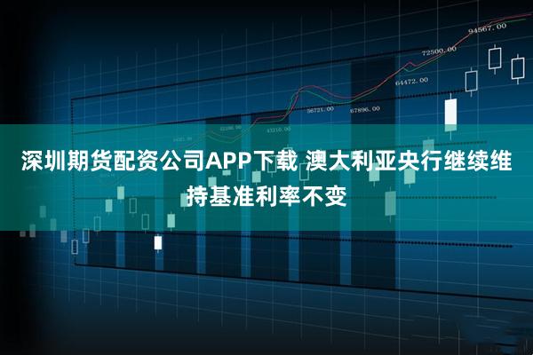 深圳期货配资公司APP下载 澳大利亚央行继续维持基准利率不变